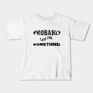PROBABLY LATE FOR SOMETHING Kids T-Shirt
